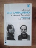 Arhitectul in dosarele Securitatii G. M. Cantacuzino carte biografii memorii editura Vremea format 20x13 pag 297