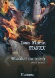 Ritualuri de Taina. Proza Scurta - Ioan Florin Stanciu, 2023, 164 pagini, brosata. Roman romanesc