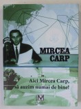 AICI MIRCEA CARP , SA AUZIM NUMAI DE BINE ! de MIRCEA CARP , 2023