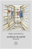 Uscatoria de partid. Blitz-proze - Paperback brosat - Radu &Aring;&cent;uculescu - &Egrave;coala Ardelean&Auml;