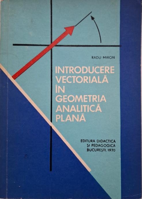 Introducere vectoriala in geometria analitica plana &ndash; Radu Miron