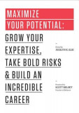 Maximize Your Potential: Grow Your Expertise, Take Bold Risks &amp; Build an Incredible Career