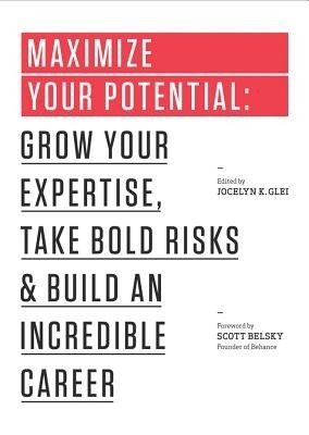 Maximize Your Potential: Grow Your Expertise, Take Bold Risks &amp; Build an Incredible Career