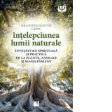 Intelepciunea lumii naturale. Invatatura spirituala si practica de la plante, animale si Mama Pamant - Granddaughter Crow, Andra Ramona Dodita