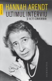 Ultimul interviu si alte convorbiri - Hannah Arendt - Editura Humanitas