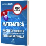 Matematica. Modele de subiecte pentru simularea examenului de Evaluare Nationala clasa a VIII-a