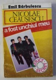 NICOLAE CEAUSESCU A FOST UNCHIUL MEU de EMIL BARBULESCU