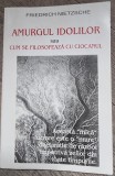 Amurgul idolilor sau cum se filosofeaza cu ciocanul - Friedrich Nietzsche