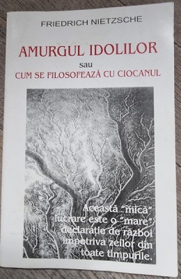 Amurgul idolilor sau cum se filosofeaza cu ciocanul - Friedrich Nietzsche foto
