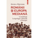 Romanii si Europa mediana. Contributii la tipologia culturala a Europei - Ovidiu Pecican