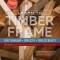 Learn to Timber Frame: Craftsmanship, Simplicity, Timeless Beauty