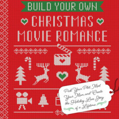 Build Your Own Christmas Movie Romance: Pick Your Plot, Meet Your Man, and Create the Holiday Love Story of a Lifetime