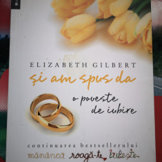 Si am spus da - o poveste de iubire - Elizabeth Gilbert