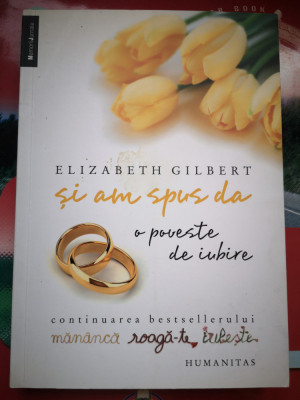 Si am spus da - o poveste de iubire - Elizabeth Gilbert foto