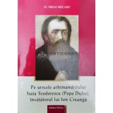 Pe urmele arhimandritului Isaia Teodorescu, invatatorul lui Ion Creanga - 2005 - Mihai Mocanu ($W45)