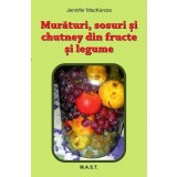 Muraturi, Sosuri si Chutney din fructe si legume. Jennifer Mackenzie. Editura MAST