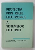 PROTECTIA PRIN RELEE ELECTRONICE A SISTEMELOR ELECTRICE de CORNEL PENESCU SI SERGIU CALIN , 1969