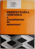 Prospectarea Geofizica a Zacamintelor de Minereuri - R. Botezatu - Geografie, Stiinta, Carte Anticariat Minereuri