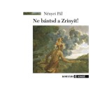 Ne b&aacute;ntsd a Zr&iacute;nyit! - 2. bőv&iacute;tett kiad&aacute;s - N&eacute;nyei P&aacute;l