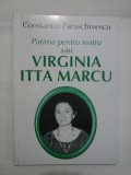 PATIMA PENTRU TEATRU SAU VIRGINIA ITTA MARCU - CONSTANTIN PARASCIVESCU