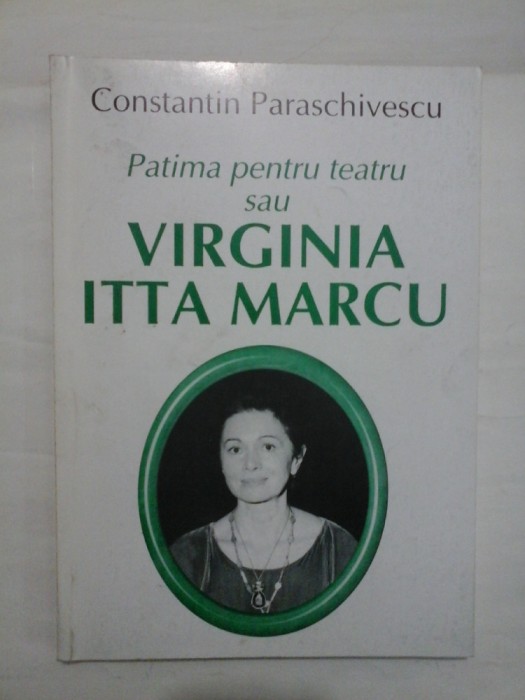 PATIMA PENTRU TEATRU SAU VIRGINIA ITTA MARCU - CONSTANTIN PARASCIVESCU