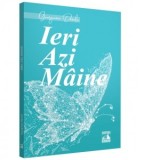 Ieri, azi, maine - Georgiana Danila