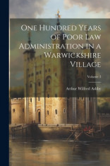 One Hundred Years of Poor law Administration in a Warwickshire Village; Volume 3 foto