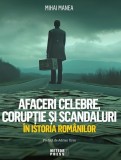 Afaceri celebre, corupție și scandaluri &icirc;n istoria rom&acirc;nilor - Paperback brosat - Mihai Manea - Meteor Press
