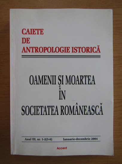 Caiete de antropologie istorica. Oamenii si moartea in societatea romaneasca