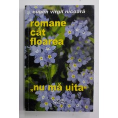 ROMANE CAT FLOAREA &#039;&#039; NU MA UITA &#039;&#039; de EUGEN VIRGIL NICOARA , 2008