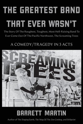 The Greatest Band That Ever Wasn&amp;#039;t: The Story Of The Roughest, Toughest, Most Hell-Raising Band To Ever Come Out Of The Pacific Northwest, The Screami foto