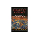 Legacy of Violence: A History of the British Empire