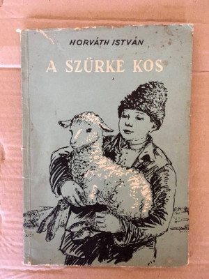 A Szurke Kos, Horvath Istvan, carte in limba maghiara, 88 pagini, Bukarest 1957 foto
