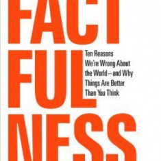 Factfulness: Ten Reasons We're Wrong about the World--And Why Things Are Better Than You Think