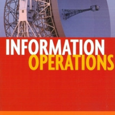 Information Operations: Warfare and the Hard Reality of Soft Power