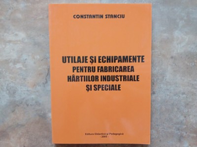 Utilaje și echipamente pentru fabricarea h&amp;acirc;rtiilor industriale și speciale - Constantin Stanciu, 2005 foto