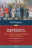 Imperiul. Cum a creat Marea Britanie lumea moderna - Niall Ferguson - Editura Polirom