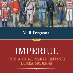 Imperiul. Cum a creat Marea Britanie lumea moderna