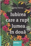 Emily Henry - Iubirea care a rupt lumea in doua