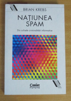 Natiunea Spam. Din culisele criminalitatii informatice - Brian Krebs foto
