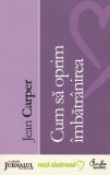 Jean Carper - Cum să oprim &icirc;mbătr&acirc;nirea