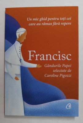 FRANCISC , UN MIC GHID PENTRU TOTI CEI CARE AU RAMAS FARA REPERE , GANDURILE PAPEI selectate de CAROLINE PIGOZZI , 2021 foto