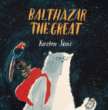 Balthazar The Great | Kirsten Sims, 2019, Frances Lincoln Publishers Ltd