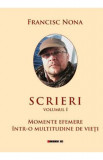 Scrieri Vol.1: Momente efemere intr-o multitudine de vieti - Francisc Nona