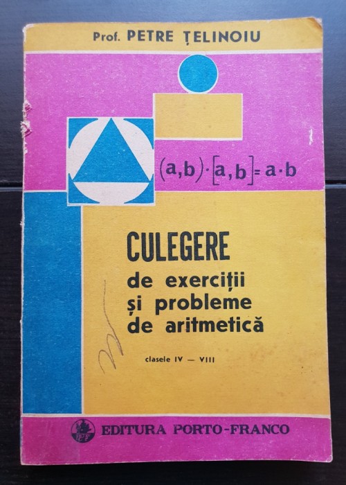 Culegere de exerciții și probleme de aritmetică clasele IV - VIII - Petre Țelinoiu
