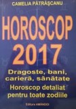 Cumpara ieftin Horoscop 2017. Dragoste, bani, cariera, sanatate. Horoscop detaliat pentru toate zodiile/Camelia Patrascanu
