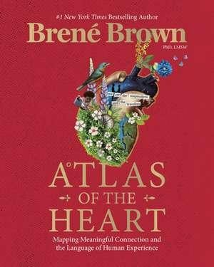 Atlas of the Heart. Mapping Meaningful Connection and Language of Human Experience &ndash; Brene Brown