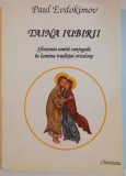 TAINA IUBIRII , SFINTENIA UNIRII CONJUGALE IN LUMINA TRADITIEI ORTODOXE de PAUL EVDOKIMOV , 1994