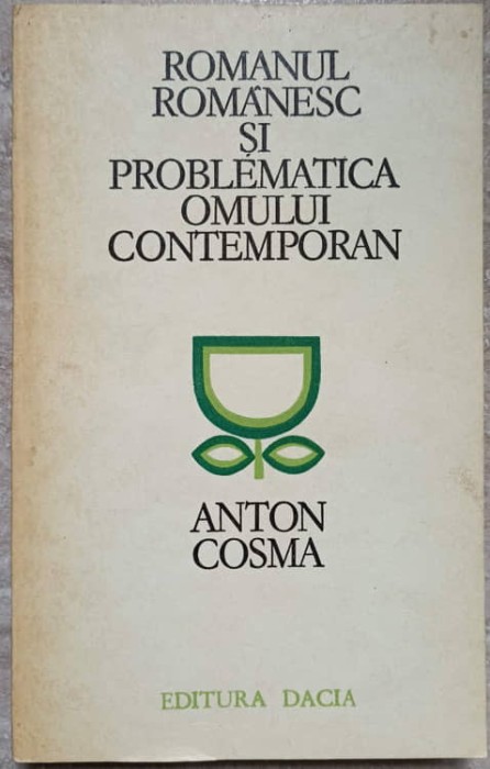 ROMANUL ROMANESC SI PROBLEMATICA OMULUI CONTEMPORAN-ANTON COSMA-107170