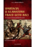 Spartacus si gladiatorii traco-geto-daci. Incursiune in lumea gladiatorilor antici - Mihai Popescu
